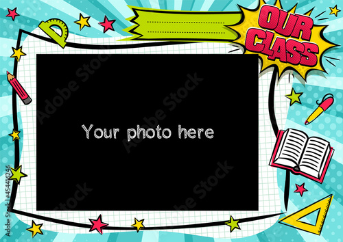 Our class photo frame in pop art style. Bright page for class photos. Template for the design of frames for graduates, photographs, posters, kids, school, cards, stickers. Comic Vector illustration.