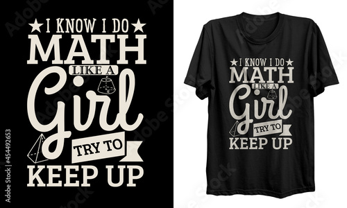 Math t shirt design. Math teacher t shirt design. I know i do math like a girl try t o keep up t shirt design Good for T shirt print, poster, card, gift design.