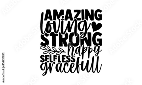 Amazing loving strong happy selfless gracefull - Mom t shirt design, Hand drawn lettering phrase isolated on white background, Calligraphy graphic design typography element, Hand written vector sign, 