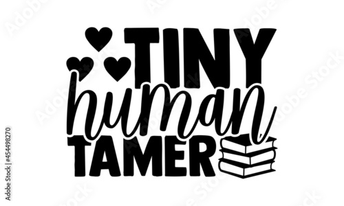 Tiny human tamer - Mom t shirt design, Hand drawn lettering phrase isolated on white background, Calligraphy graphic design typography element, Hand written vector sign, svg
