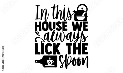 In this house we always lick the spoon - Kitchen t shirt design, Hand drawn lettering phrase, svg Files for Cutting Cricut and Silhouette, card, flyer, EPS 10, Calligraphy t shirt design