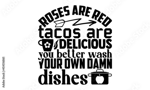 Roses are red tacos are delicious you better wash your own damn dishes - Kitchen t shirt design, Hand drawn lettering phrase, svg Files for Cutting Cricut and Silhouette, card, flyer, EPS 10, Calligra