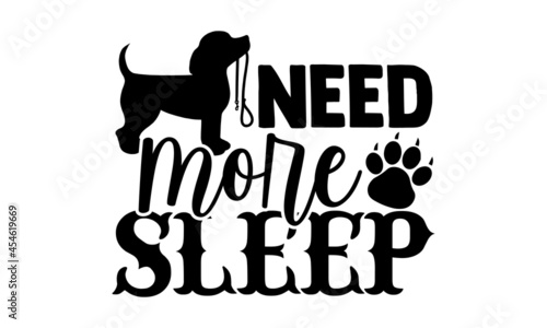 Need more sleep - Beagle Dog t shirt design, Hand drawn lettering phrase isolated on white background, Calligraphy graphic design typography element, Hand written vector sign, svg