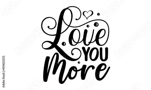 Love you more, hand written custom calligraphy isolated on white, Print on Kraft paper for rustic glam style or white, Handwriting romantic lettering, Hand drawn illustration for postcard