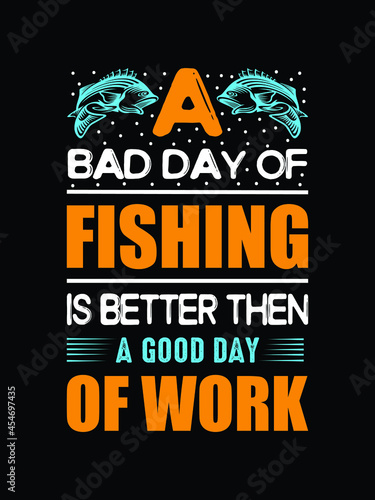 A bad day of Fishing is better then agood day of work.fishing tshirt design. photo