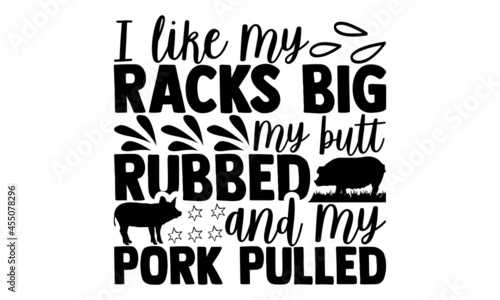 I like my racks big my butt rubbed and my pork pulled - Pig t shirt design, Hand drawn lettering phrase, Calligraphy t shirt design, svg Files for Cutting Cricut and Silhouette, card, flyer, EPS 10