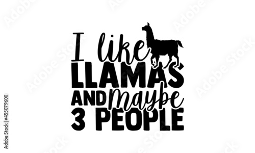 I like llamas and maybe 3 people - Llama t shirt design, Hand drawn lettering phrase, Calligraphy t shirt design, svg Files for Cutting Cricut and Silhouette, card, flyer, EPS 10 photo