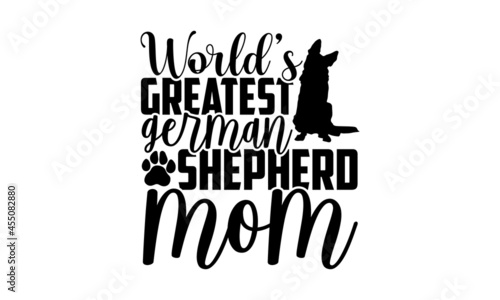 World’s greatest german shepherd mom - German Shepherd t shirt design, Hand drawn lettering phrase, Calligraphy t shirt design, svg Files for Cutting Cricut and Silhouette, card, flyer, EPS 10