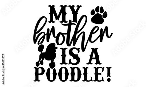 My brother is a poodle! - Poodle t shirt design, Hand drawn lettering phrase isolated on white background, Calligraphy graphic design typography element, Hand written vector sign, svg