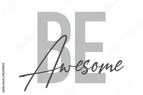 Modern, simple, minimal typographic design of a saying "Be Awesome" in tones of grey color. Cool, urban, trendy and playful graphic vector art with handwritten typography.
