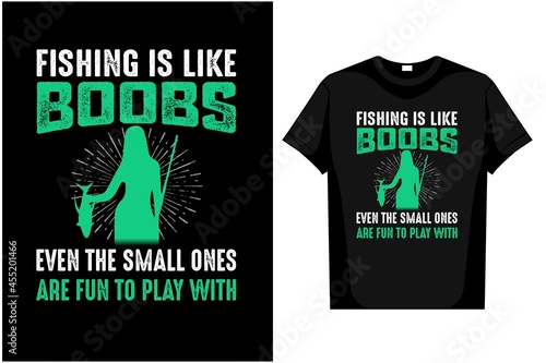 Fishing T-Shirt Fishing Is Like Boobs Even The Small Ones Are Fun To Play With Fishing Is Like Boobs Even The Small Ones Are Fun To Play With editable vector