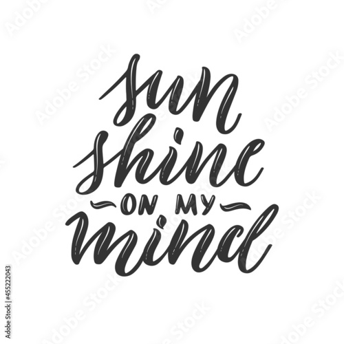 Sunshine on my mind. Colorful summer lettering in modern style. Hand-drawn holiday decoration. Isolated vector illustration design with summer elements.