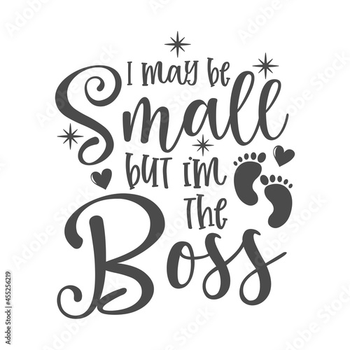 I may be small but im the boss funny slogan inscription. Vector baby quotes. Illustration for prints on t-shirts and bags, posters, cards. Isolated on white background. Inspirational phrase.