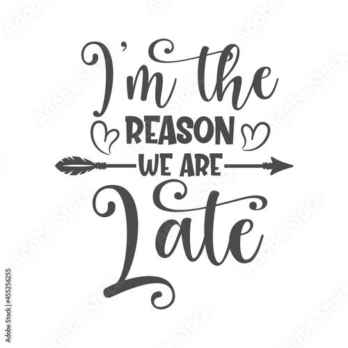 I'm the reason we are late funny slogan inscription. Vector baby quotes. Illustration for prints on t-shirts and bags, posters, cards. Isolated on white background. Inspirational phrase.