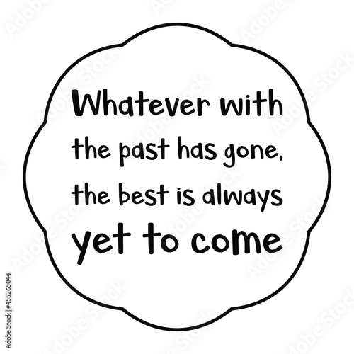 Whatever with the past has gone, the best is always yet to come. Vector Quote 