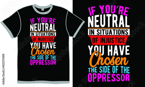 if you’re neutral in situations of injustice you have chosen the side of the oppressor, neutral in situations of injustice, situations text vintage design clothing