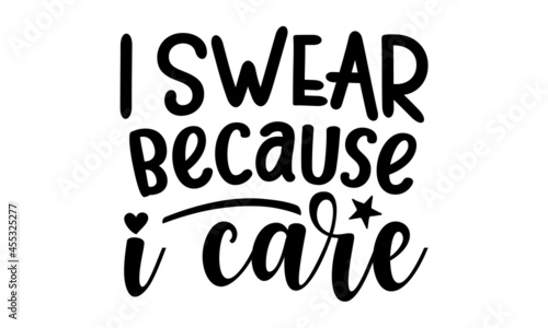 I swear because i care, modern typography,  posters, cards, Isolated on white background, Funny quotes, oysters, cards, buttons, stickers, decals, wall art photo