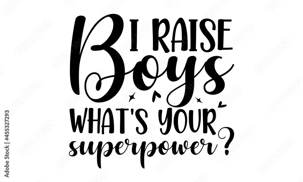 I raise boys what's your superpower, Super mom, for holiday Mother Day, greeting card, lettering isolated on white, calligraphic inscription