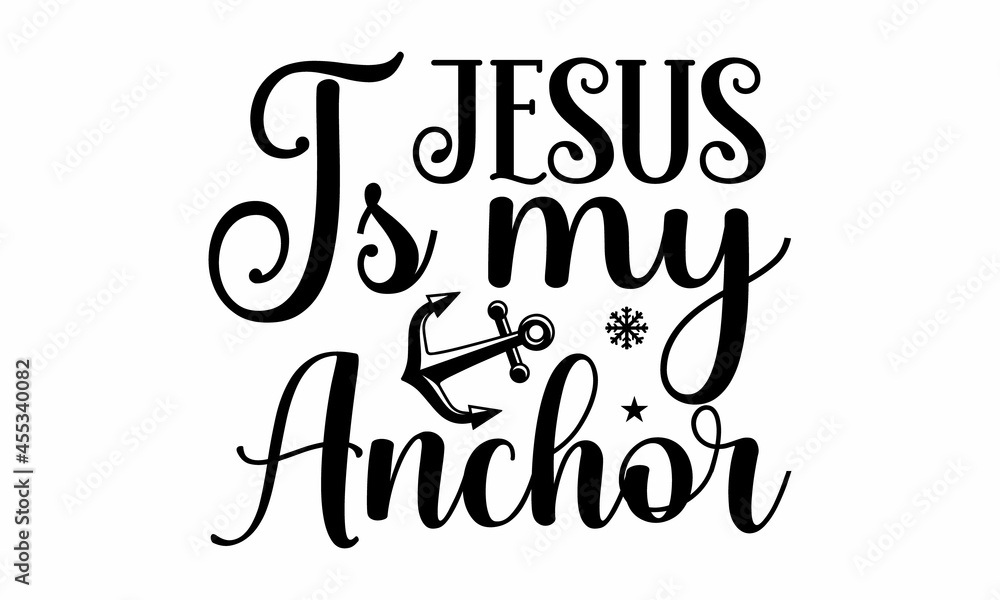 JESUS IS MY ANCHOR, Calligraphy phrase, Hand drawn lettering for Xmas greeting cards, invitations, Good for poster, banner, textile print, home décor, and gift design, Hand lettering for your des