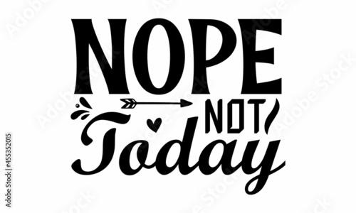 nope not today, Calligraphy inspiration graphic design typography element, Cute simple vector sign, Motivational, inspirational life quotes, Wall art, artwork design