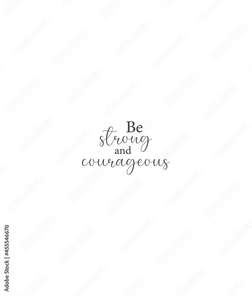 Be strong and courageous, Inspirational quote, Christian Print, Modern Art Poster, Minimalist Print, Home Decor, cute text on white background, nice card, Christian banner, vector illustration Be strong and courageous, Inspirational quote, Christian Print, Modern Art Poster, Minimalist Print, Home Decor, cute text on white background, nice card, Christian banner, vector illustration