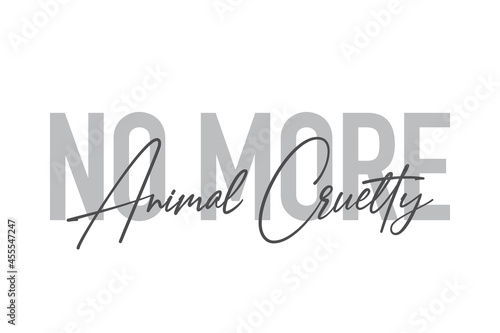 Modern, simple, minimal typographic design of a saying "No More Animal Cruelty" in tones of grey color. Cool, urban, trendy and playful graphic vector art with handwritten typography.