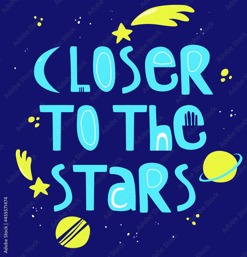 Closer to the stars. quotes. Cartoon galaxy with planets, stars. drawn by hand. Space, space design of vector printing T-shirts. vector illustration. for children, book pictures