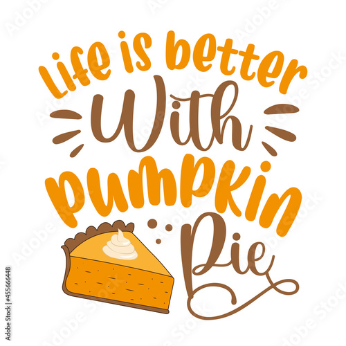 Life is better with pumpki pie - funny saying for Thanksgiving holiday.  photo