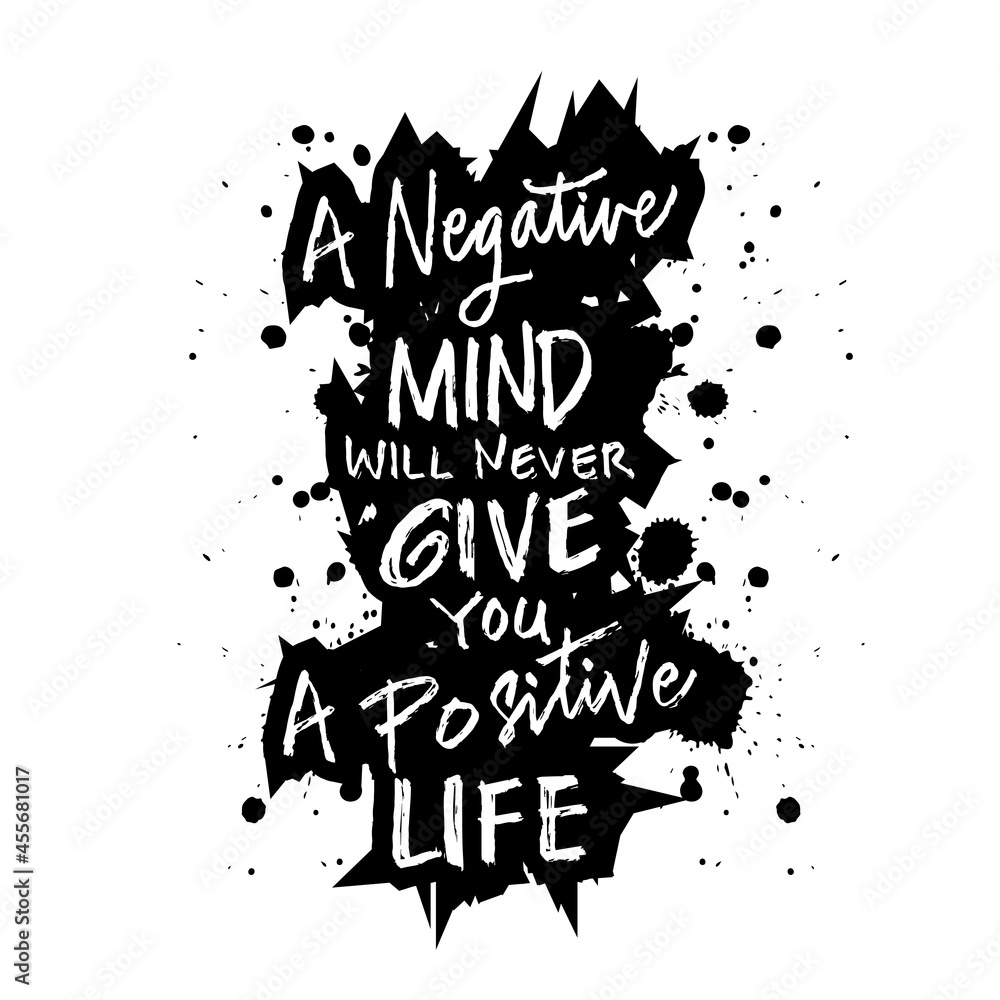 A negative mind will never give you a positive life. Motivational quote. A negative mind will never give you a positive life. Motivational quote.