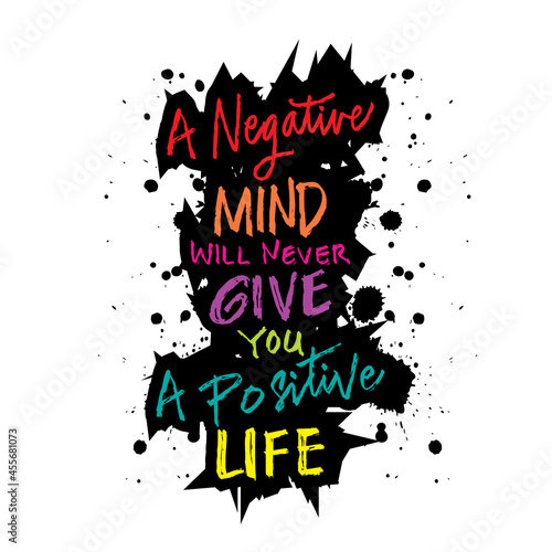 A negative mind will never give you a positive life. Motivational quote.