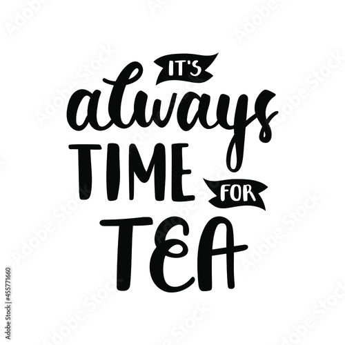 It's always time for tea - vector black hand-drawn quote isolated on white background. Perfect for print, sticker, decoration, plotter cutting, etc.