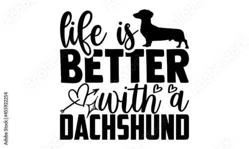 Life is better with a dachshund - Dachshund t shirt design, Hand drawn lettering phrase isolated on white background, Calligraphy graphic design typography element, Hand written vector sign, svg