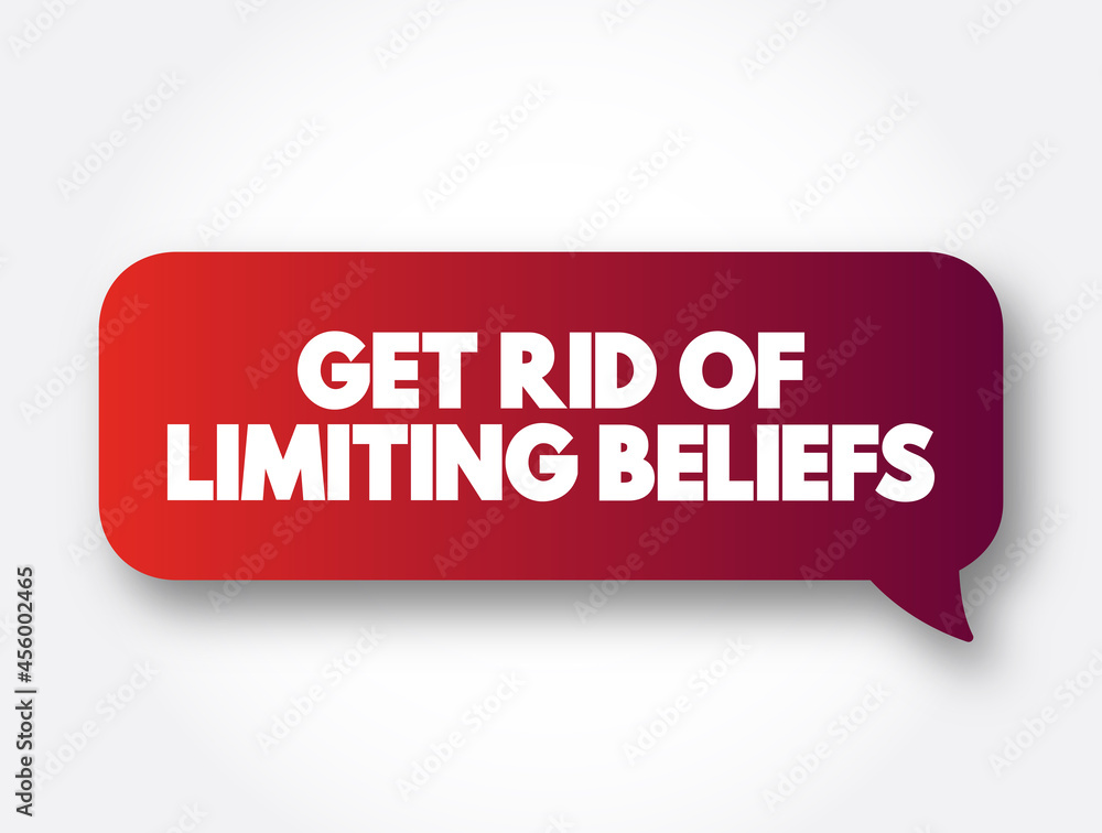 Get Rid Of Limiting Beliefs text message bubble, concept background Get Rid Of Limiting Beliefs text message bubble, concept background