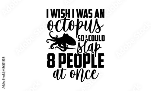 I wish I was an octopus so I could slap 8 people at once - Octopus shirt design, Hand drawn lettering phrase, Calligraphy t shirt design, svg Files for Cutting Cricut and Silhouette, card, flyer, EPS 