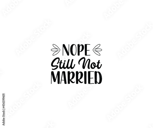 Nope Still Not MarriedT-shirt Design