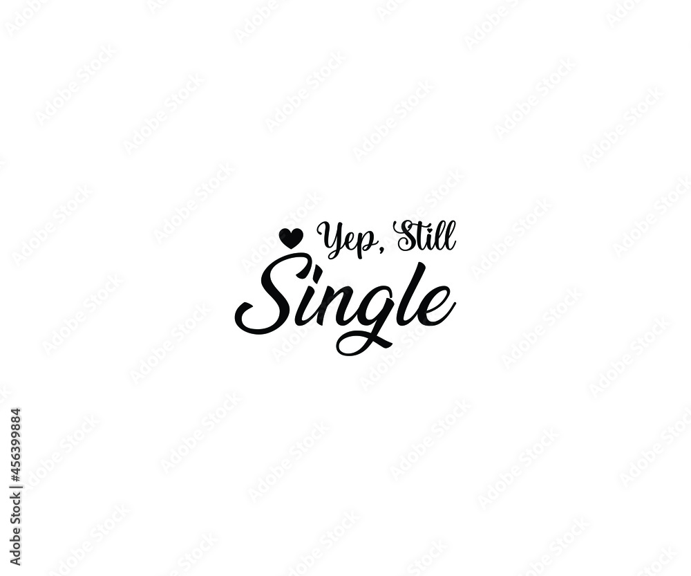 Yep, Still Single T-shirt Design Yep, Still Single T-shirt Design