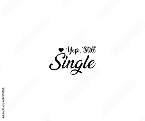 Yep, Still Single T-shirt Design 