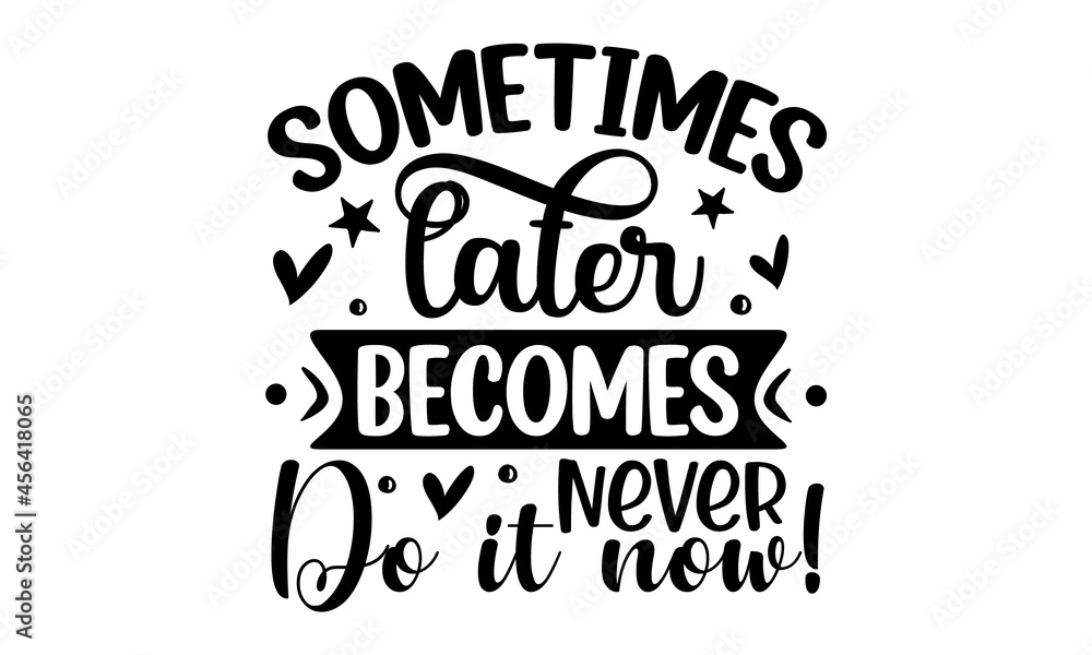 Sometimes later becomes never do it now!, Hand lettering typography for your design, isolated on the white background, Modern ink illustration for poster, placard, invitation card