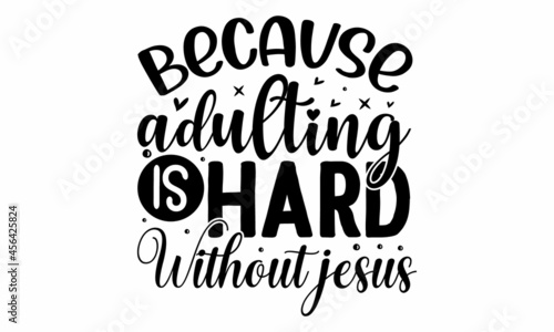 Because adulting is hard without jesus, Vector Inspirational quote,  Modern brush lettering print, Hand lettering for your design, Christianity quote for design,  Design element for housewarming poste