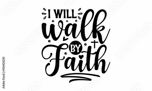 I will walk by faith, Vector Inspirational quote,  Modern brush lettering print, Hand lettering for your design, Christianity quote for design,  Design element for housewarming poster
