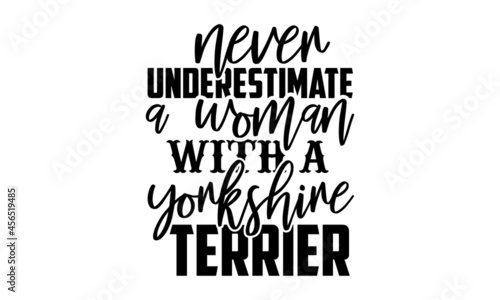 Never underestimate a woman with a yorkshire terrier - Yorkshire Terrier shirt design, Hand drawn lettering phrase, Calligraphy t shirt design, svg Files for Cutting Cricut and Silhouette, card, flyer
