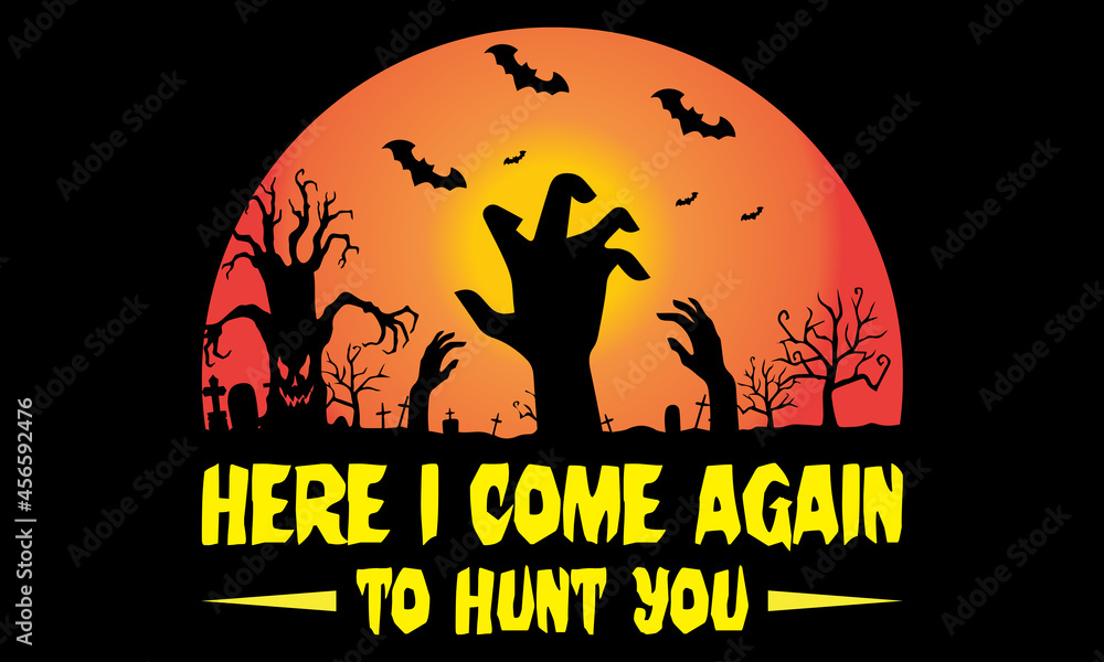 Here I Come Again To Hunt You T-Shirt 