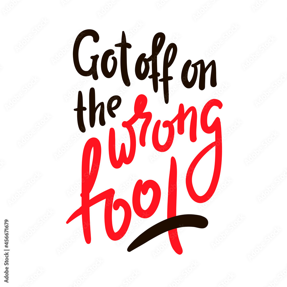 Got off on the wrong foot - inspire motivational quote. Hand drawn beautiful lettering. Print for inspirational poster, t-shirt, bag, cups, card, flyer, sticker, badge. Cute original funny vector sign