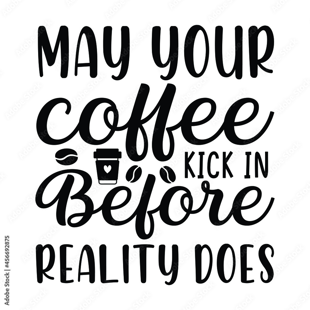 may your coffee kick in before reality does