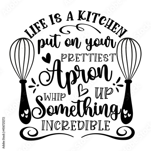Life is a kitchen put on your prettiest apron whip up something incredible - motivational quote. kitchen decoration.