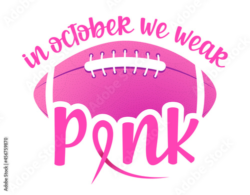 In October we wear Pink (Breast Cancer) - hand drawn Breast Cancer Awareness month October lettering phrase. Pink American football ball for greeting card, poster design. Fight and survive concept