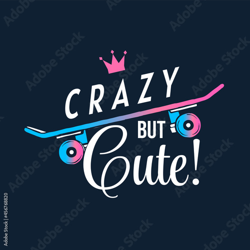 Vector Sport Illustration of Neon Color Skateboard with Crown and Word Crazy but Cute on Dark Background