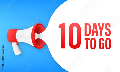 Megaphone banner with 10 days to go speech bubble. Flat style. Vector illustration.