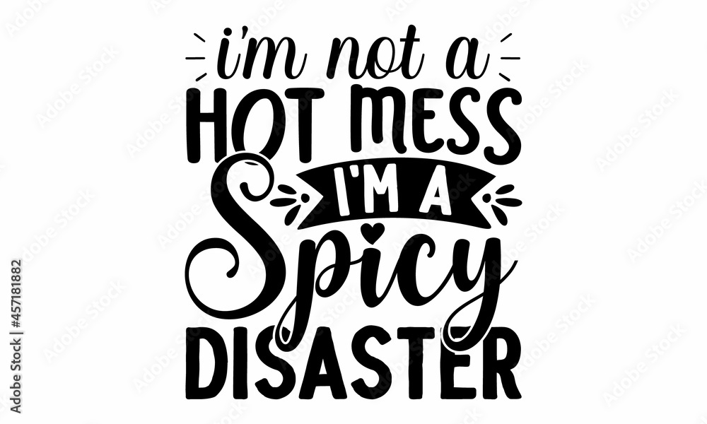 I'm not a hot mess I'm a spicy disaster, Hand lettering sarcastic quote isolated on white background, bags, posters, cards, Isolated on white background, Funny quotes