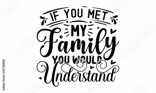 If you met my family you would understand, Sarcasm quote on decorative background, Illustration for prints, posters, cards, buttons, stickers, decals, wall art, Vector vintage illustration